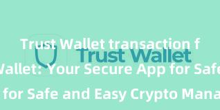 Trust Wallet transaction fees Trust Wallet: Your Secure App for Safe and Easy Crypto Management