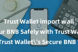 Trust Wallet import wallet Store Your BNB Safely with Trust Wallet's Secure BNB Wallet