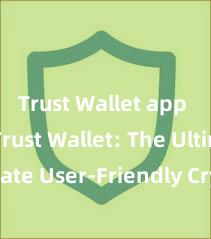 Trust Wallet app login Trust Wallet: The Ultimate User-Friendly Crypto Wallet!