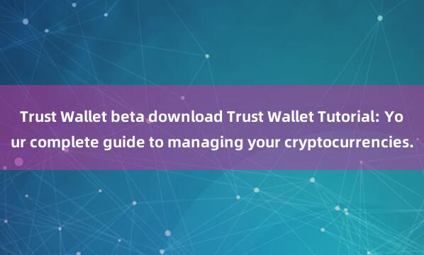 Trust Wallet beta download Trust Wallet Tutorial: Your complete guide to managing your cryptocurrencies.